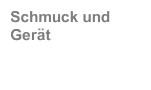 Schmuck und Gerät